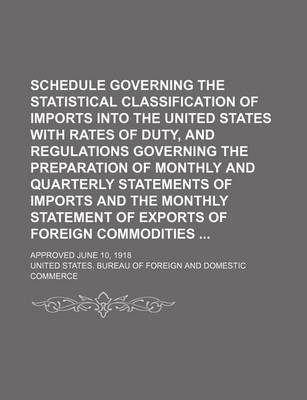 Book cover for Schedule Governing the Statistical Classification of Imports Into the United States with Rates of Duty, and Regulations Governing the Preparation of Monthly and Quarterly Statements of Imports and the Monthly Statement of Exports of Foreign Commodities; Ap