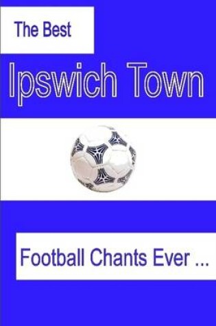 Cover of The Best Ipswich Town Football Chants Ever