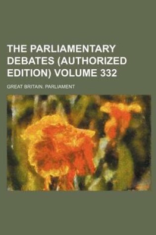 Cover of The Parliamentary Debates (Authorized Edition) Volume 332