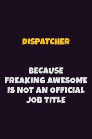 Cover of Dispatcher, Because Freaking Awesome Is Not An Official Job Title