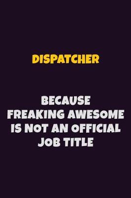 Book cover for Dispatcher, Because Freaking Awesome Is Not An Official Job Title