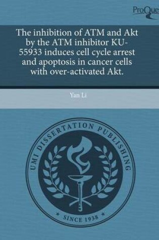 Cover of The Inhibition of ATM and Akt by the ATM Inhibitor Ku-55933 Induces Cell Cycle Arrest and Apoptosis in Cancer Cells with Over-Activated Akt