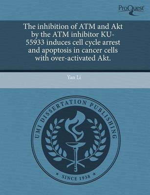 Book cover for The Inhibition of ATM and Akt by the ATM Inhibitor Ku-55933 Induces Cell Cycle Arrest and Apoptosis in Cancer Cells with Over-Activated Akt