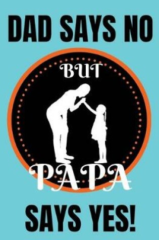 Cover of Dad says no but papa says yes