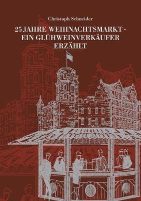 Book cover for 25 Jahre Weihnachtsmarkt - Ein Glühweinverkäufer Erzählt