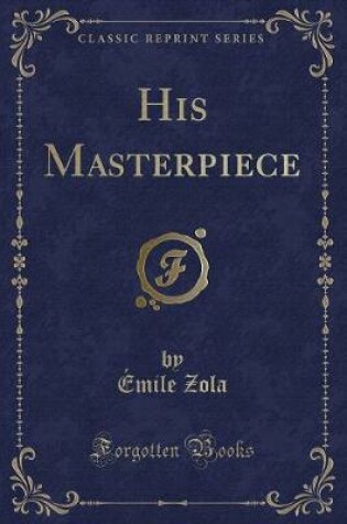 Cover of His Masterpiece (Classic Reprint)