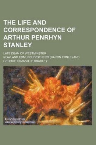 Cover of The Life and Correspondence of Arthur Penrhyn Stanley; Late Dean of Westminster