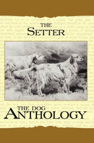 Cover of The Setter - A Dog Anthology (A Vintage Dog Books Breed Classic)