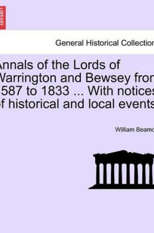 Cover of Annals of the Lords of Warrington and Bewsey from 1587 to 1833 ... with Notices of Historical and Local Events.