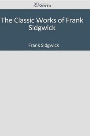 Cover of The Classic Works of Frank Sidgwick