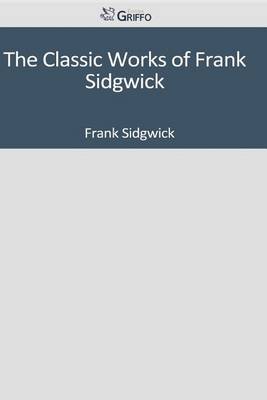 Book cover for The Classic Works of Frank Sidgwick