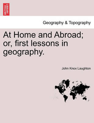 Book cover for At Home and Abroad; Or, First Lessons in Geography.