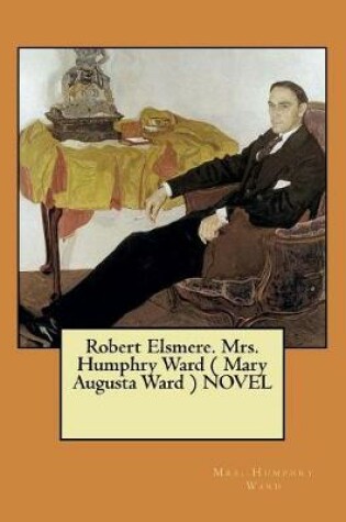 Cover of Robert Elsmere. Mrs. Humphry Ward ( Mary Augusta Ward ) NOVEL