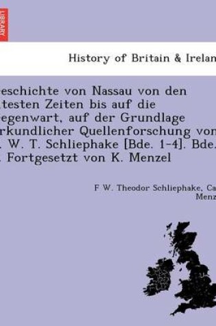 Cover of Geschichte Von Nassau Von Den a Ltesten Zeiten Bis Auf Die Gegenwart, Auf Der Grundlage Urkundlicher Quellenforschung Von F. W. T. Schliephake [Bde. 1-4]. Bde. 5. Fortgesetzt Von K. Menzel