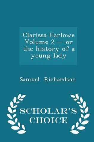Cover of Clarissa Harlowe Volume 2 - Or the History of a Young Lady - Scholar's Choice Edition