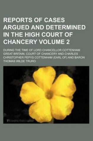 Cover of Reports of Cases Argued and Determined in the High Court of Chancery; During the Time of Lord Chancellor Cottenham Volume 2