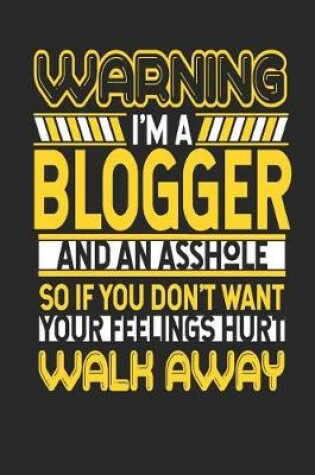 Cover of Warning I'm a Blogger and an Asshole So If You Don't Want Your Feelings Hurt Walk Away