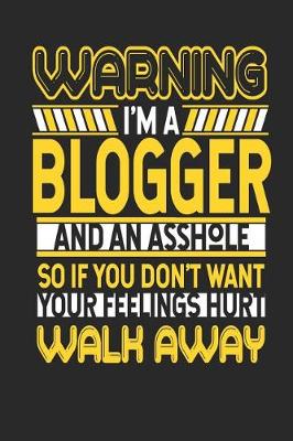 Book cover for Warning I'm a Blogger and an Asshole So If You Don't Want Your Feelings Hurt Walk Away