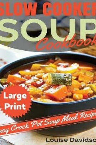 Cover of Slow Cooker Soup Cookbook ***Large Print Edition***