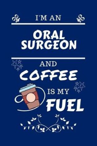 Cover of I'm An Oral Surgeon And Coffee Is My Fuel