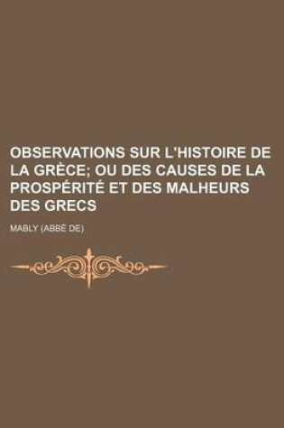 Cover of Observations Sur L'Histoire de La Gr Ce; Ou Des Causes de La Prosp Rit Et Des Malheurs Des Grecs