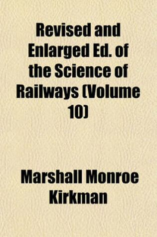 Cover of Revised and Enlarged Ed. of the Science of Railways (Volume 10)