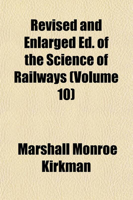 Book cover for Revised and Enlarged Ed. of the Science of Railways (Volume 10)