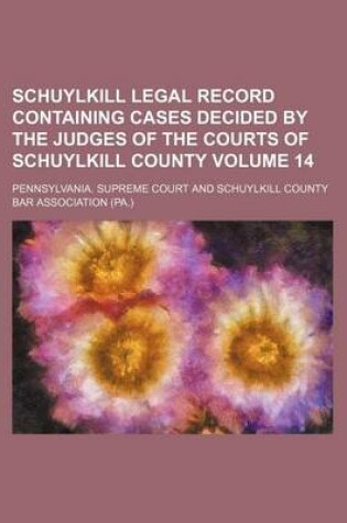 Cover of Schuylkill Legal Record Containing Cases Decided by the Judges of the Courts of Schuylkill County Volume 14