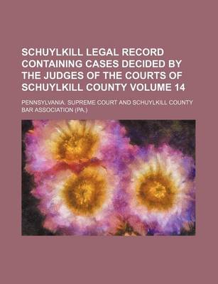 Book cover for Schuylkill Legal Record Containing Cases Decided by the Judges of the Courts of Schuylkill County Volume 14