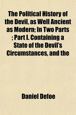 Book cover for The Political History of the Devil, as Well Ancient as Modern; In Two Parts; Part I. Containing a State of the Devil's Circumstances, and the