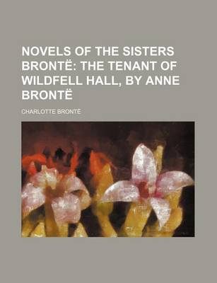 Book cover for Novels of the Sisters Bronte Volume 10; The Tenant of Wildfell Hall, by Anne Bronte