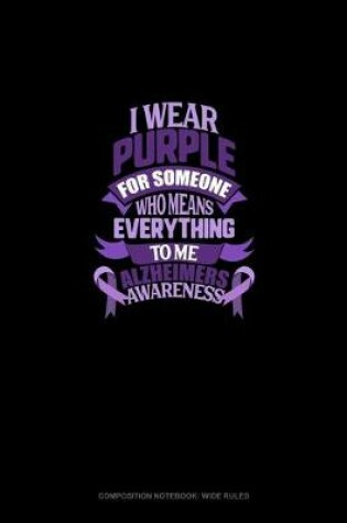 Cover of I Wear Purple For Someone Who Means Everything To Me Alzheimer's Awareness
