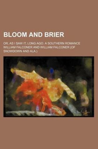 Cover of Bloom and Brier; Or, as I Saw It, Long Ago. a Southern Romance