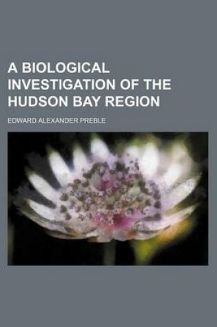 Cover of A Biological Investigation of the Hudson Bay Region