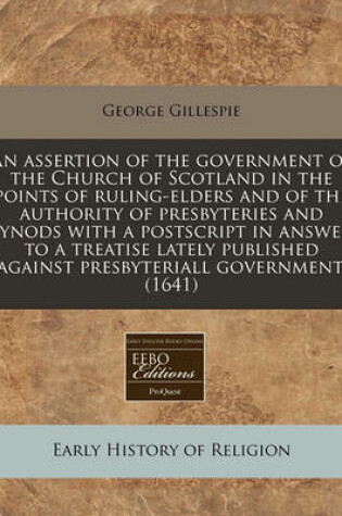 Cover of An Assertion of the Government of the Church of Scotland in the Points of Ruling-Elders and of the Authority of Presbyteries and Synods with a PostScript in Answer to a Treatise Lately Published Against Presbyteriall Government. (1641)