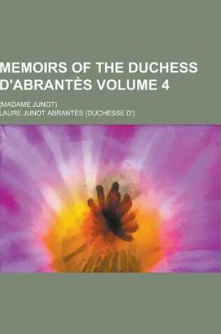 Cover of Memoirs of the Duchess D'Abrantes; (Madame Junot) Volume 4