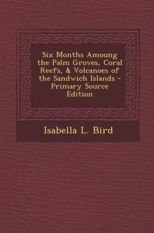 Cover of Six Months Amoung the Palm Groves, Coral Reefs, & Volcanoes of the Sandwich Islands