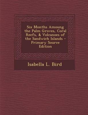 Book cover for Six Months Amoung the Palm Groves, Coral Reefs, & Volcanoes of the Sandwich Islands