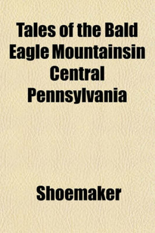 Cover of Tales of the Bald Eagle Mountainsin Central Pennsylvania