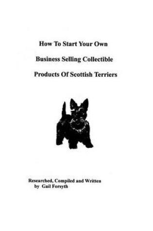 Cover of How To Start Your Own Business Selling Collectible Products Of Scottish Terriers