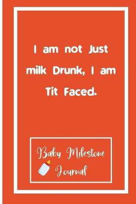 Book cover for I am not Just milk Drunk, I am Tit Faced.