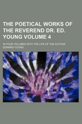 Cover of The Poetical Works of the Reverend Dr. Ed. Young Volume 4; In Four Volumes with the Life of the Author