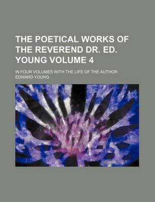 Book cover for The Poetical Works of the Reverend Dr. Ed. Young Volume 4; In Four Volumes with the Life of the Author