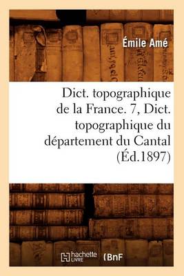 Book cover for Dict. topographique de la France. 7, Dict. topographique du departement du Cantal (Ed.1897)