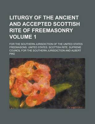 Book cover for Liturgy of the Ancient and Accepted Scottish Rite of Freemasonry; For the Southern Jurisdiction of the United States Volume 1