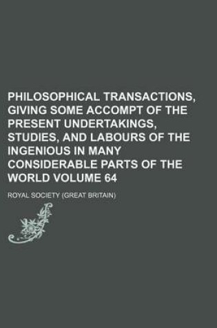 Cover of Philosophical Transactions, Giving Some Accompt of the Present Undertakings, Studies, and Labours of the Ingenious in Many Considerable Parts of the World Volume 64