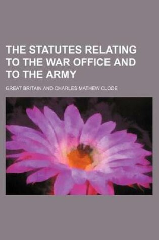 Cover of The Statutes Relating to the War Office and to the Army