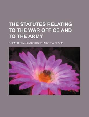 Book cover for The Statutes Relating to the War Office and to the Army