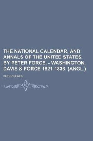 Cover of The National Calendar, and Annals of the United States. by Peter Force. - Washington. Davis & Force 1821-1836. (Angl.)