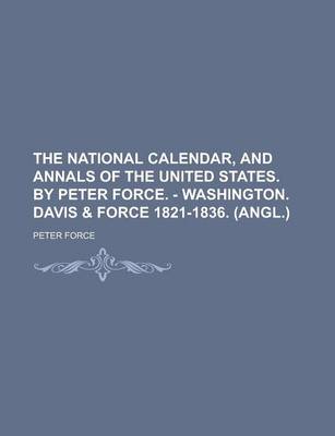 Book cover for The National Calendar, and Annals of the United States. by Peter Force. - Washington. Davis & Force 1821-1836. (Angl.)